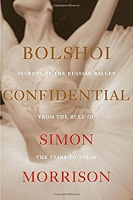 Bolshoi Confidential : Secrets of the Russian Ballet from the Rul