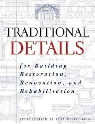 Traditional Details: For Building Restoration, Renovation, and Rehabilitation by