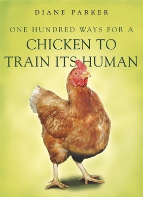 100 Ways for a Chicken to Train its Human by Parker, Diane 0340910208