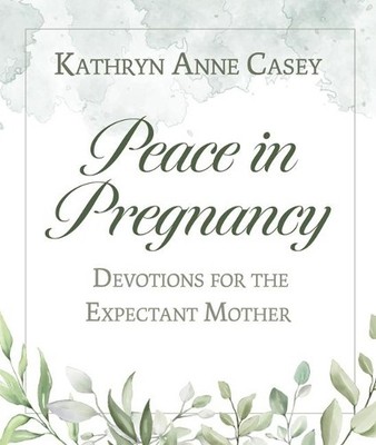 Kathryn Anne Casey Peace in Pregnancy (Paperback)