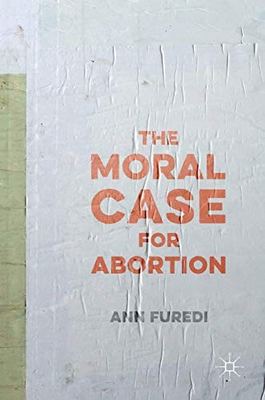 #ad The Moral Case for Abortion By Ann Furedi. 9781137411181 $20.32