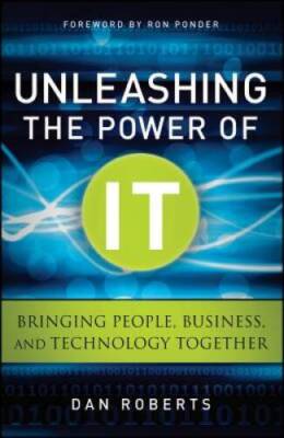 Unleashing the Power of IT: Bringing People, Business, and Technology T - GOOD