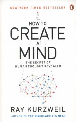 How to Create a Mind : The Secret of Human Thought Revealed Ray K
