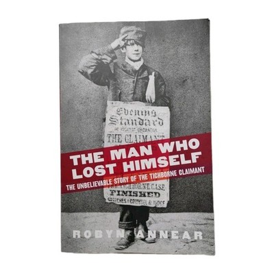 The Man Who Lost Himself: The Unbelievable Story of the Tichborne Claimant