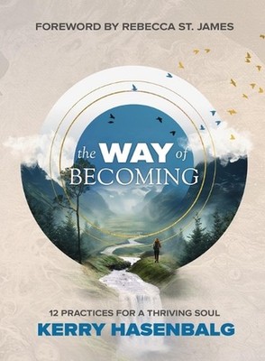 The Way of Becoming: 12 Practices For A Thriving Soul by Kerry Hasenbalg Paperba