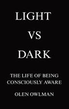 Light Vs Dark: The life of being consciously aware by Olen Owlman [Hardback]