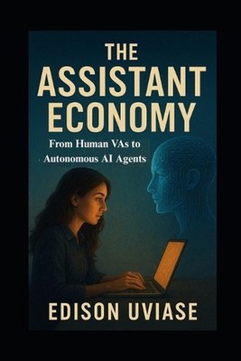 The Assistant Economy: From Human VAs to Autonomous AI Agents by Edison Uviase P