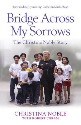 Bridge Across My Sorrows: The Christina Noble Story by Christina Noble...