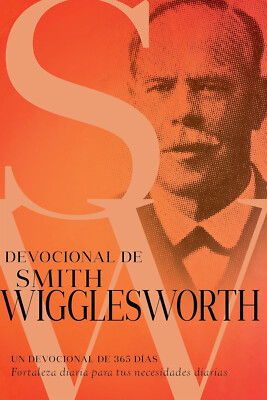 Devocional de Smith Wigglesworth: Un Devocional 365 Días by Smith Wigglesworth