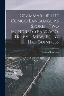 Grammar Of The Congo Language As Spoken Two Hundred Years Ago, Tr. [by J. Mew]
