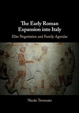The Early Roman Expansion into Italy: Elite Negotiation and Family Agendas by Ni