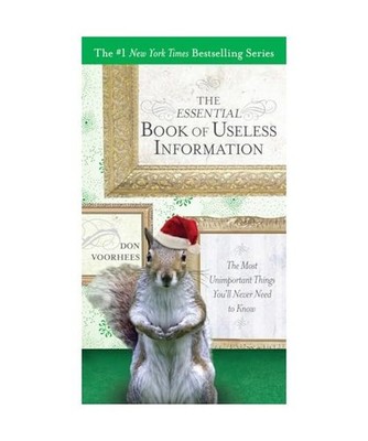 The Essential Book of Useless Information: The Most Unimportant Things You'll Ne