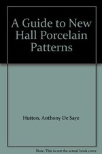 A GUIDE TO NEW HALL PORCELAIN PATTERNS By Anthony De Saye Hutton - Hardcover