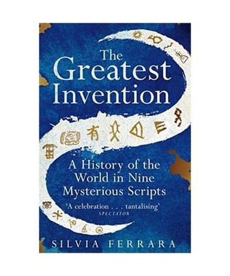 The Greatest Invention: A History of the World in Nine Mysterious Scripts: A His
