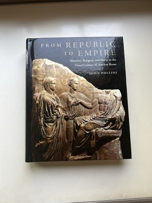 From Republic to Empire Rhetoric Religion and Power John Pollini Hardcover