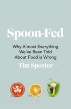 Spoon-Fed : Why Almost Everything We've Been Told about Food Is W