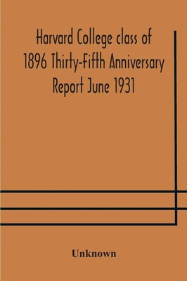 Harvard College Class Of 1896 Thirty-Fifth Anniversary Report June 1931 Unknown
