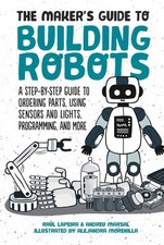 The Maker's Guide to Building Robots: A Step-by-Step Guide to Ordering Parts, Us