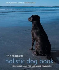 The Complete Holistic Dog Book: Home Health Care for Our Canin - VERY GOOD