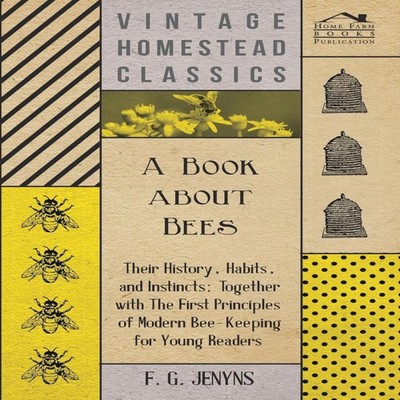 A Book about Bees - Their History Habits and Instincts Together w