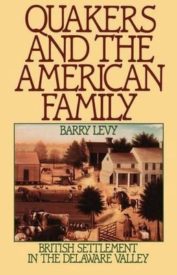 Quakers and the American Family: British Settlement in the Delaware Valley by Ba