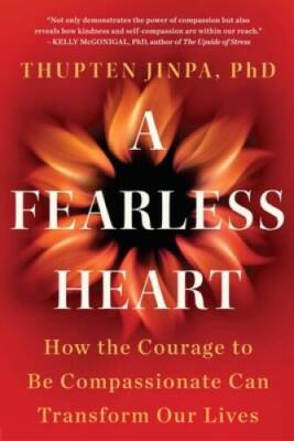 A Fearless Heart: How the Courage to Be Compassionate Can Transfo - VERY GOOD
