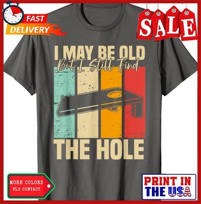 I May Be Old But I Still Find The Hole Cornhole Unisex T-Shirt