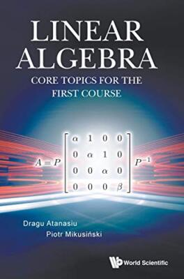 Linear Algebra: Core Topics For The First Course by Atanasiu, Mikusiski New-,