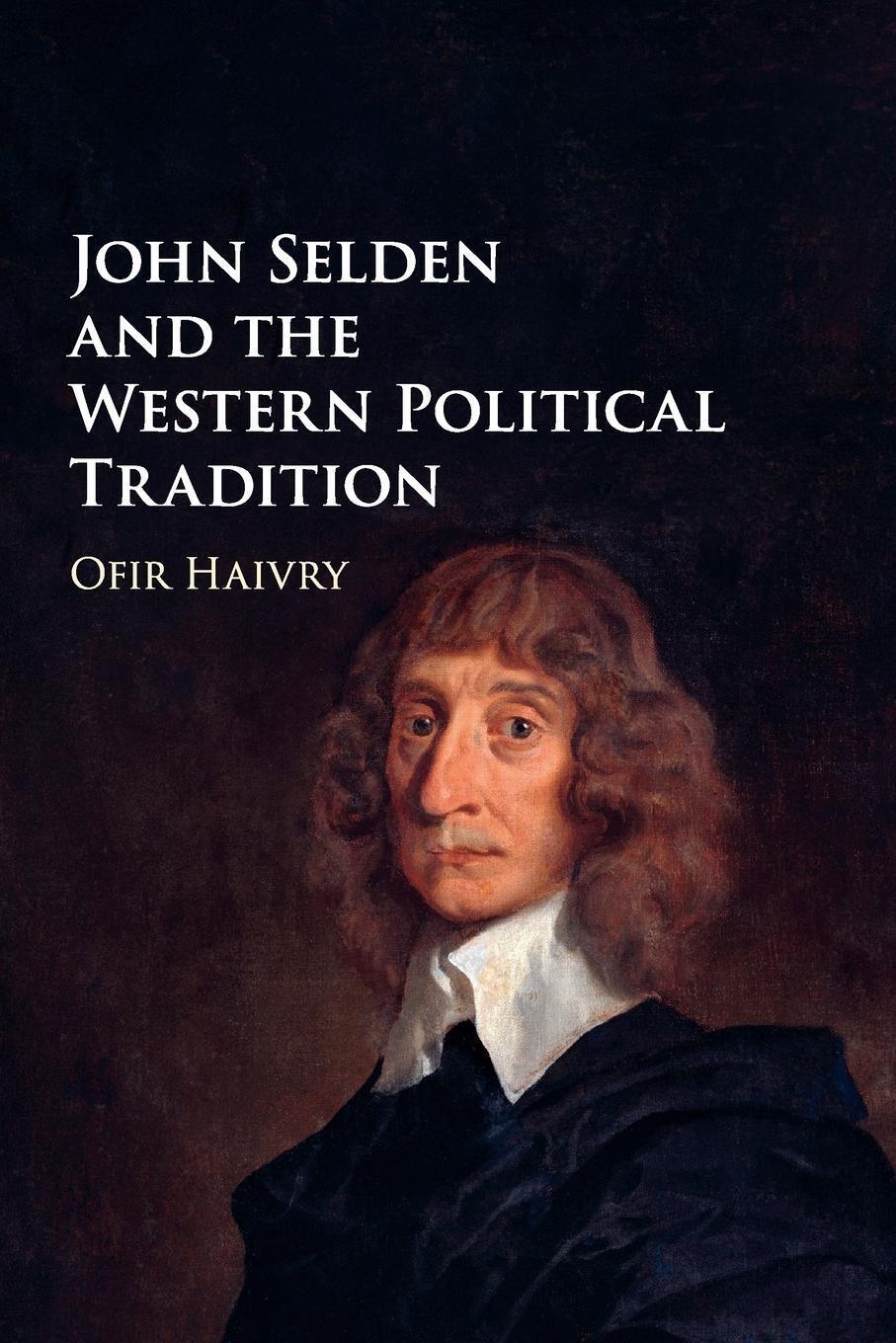 John Selden And The Western Political Tradition | Ofir Haivry |