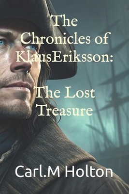 The Chronicles of Klaus Eriksson: The Lost Treasure by Carl M. Holton Paperback 