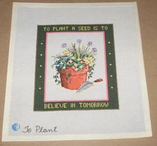 "To Plant a Seed - Believe in Tomorrow " Flowers in Pot HP Needlepoint Canvas