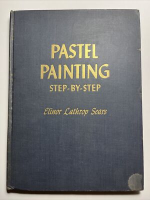 Pastel Painting Step-by-Step First Edition Elinor Lathrop Sears 1947 Hardcover
