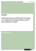 Studienmotivation Und Berufserwartungen Von Angehenden Religionslehrer/-Innen. E