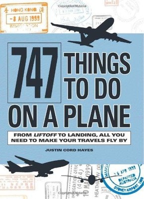 747 Things to Do on a Plane: From Lift-off to Landing,... - Hayes, Justin Cord