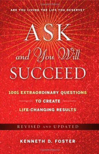 Ask and You Will Succeed: 1001 Extraordinary Questions to Create Life-Changing R
