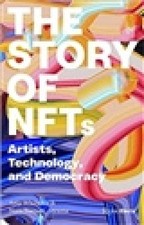 The Story of Nfts: Artists, Technology, and Democracy by Whitaker, Amy