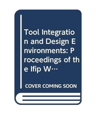Tool Integration and Design Environments: Proceedings of the Ifip Wg 10.2 Worksh