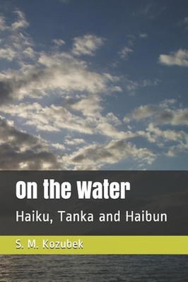 On the Water: Haiku, Tanka and Haibun by S.M. Kozubek (English) Paperback Book