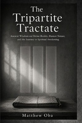 The Tripartite Tractate: Ancient Wisdom on Divine Reality, Human Nature, and the