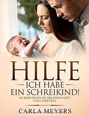 HILFE! ICH HABE EIN SCHREIKIND!: SO BERUHIGEN SIE IHR KIND By Carla Meyers *NEW*