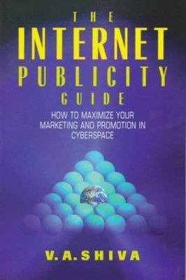 The Internet Publicity Guide: How to Maximize Your Marketing and Promotion in C