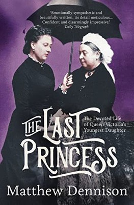 The Last Princess: The Devoted Life of Queen Vic by Dennison, Matthew 1789543908