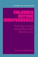 Colombia Before Independence Economy, Society, And Politics Under Bourbon Rule