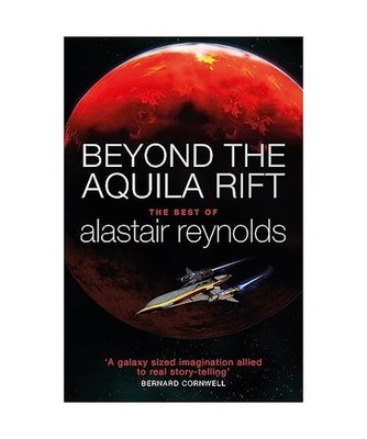 Beyond the Aquila Rift: The Best of Alastair Reynolds: The Best of Alastair Reyn