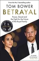 Betrayal Power, Deceit And The Fight For The Future Of The Royal Family Bower