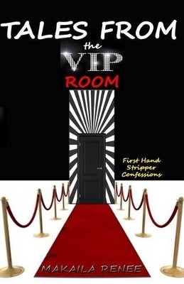 Tales From the VIP Room: First Hand Stripper Confessions By Makaila Renee - N...