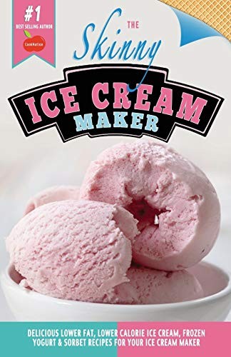 The Skinny Ice Cream Maker: Delicious Lower Fat, Lower Calorie... - Cooknation