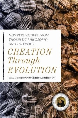 Creation through Evolution   New Perspectives from Thomistic Philosophy and The 