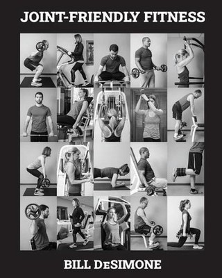 Joint-Friendly Fitness: Your Guide to the Optimal Exercise Program by Bill Desim