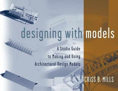 Designing with Models: A Studio Guide - Paperback, by Mills Criss B. - Very Good